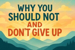 Why You Should Not And Dont Give Up